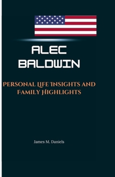 ALEC BALDWIN: Personal Life Insights and Family Highlights