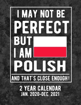 Paperback I May Not Be Perfect But I Am Polish And That's Close Enough 2 Year Calendar Jan. 2020-Dec. 2021: Poland Flag Poland Coat Of Arms 105 Pages 8.5x11 Sof Book