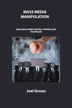 Paperback Mass Media Manipulation: Mass Media Mind Control Theories and Techniques Book