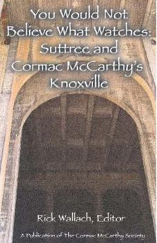 You Would Not Believe What Watches: Suttree and Cormac McCarthy's Knoxville