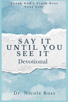 Paperback Say It Until You See It: Speak God's Truth Over Your Life Book