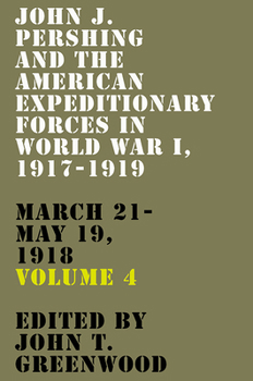 John J. Pershing and the American Expeditionary Forces in World War I, 1917-1919: March 21-May 19, 1918 (American Warrior Series) - Book  of the American Warriors
