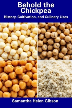 Paperback Behold the Chickpea: History, Cultivation, and Culinary Uses Book