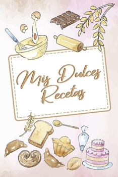 Paperback Mis Dulces Recetas: Libreta para escribir recetas de pasteler?a, postres y tartas [Spanish] Book