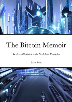 Paperback The Bitcoin Memoir: An Accessible Guide to the Blockchain Revolution Book