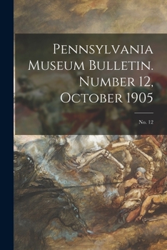 Paperback Pennsylvania Museum Bulletin. Number 12, October 1905; No. 12 Book