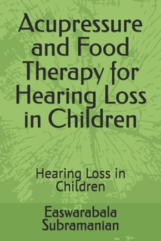 Acupressure and Food Therapy for Hearing Loss in Children: Hearing Loss in Children (Medical Books for Common People - Part 2)