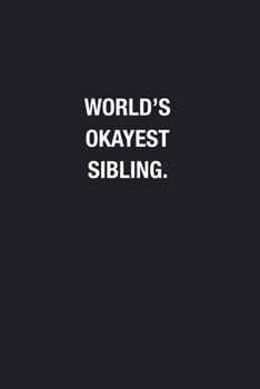 World's Okayest Sibling.: Blank Lined Journal Notebook, Funny Journals, Gift For Sibling