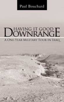 Paperback Having It Good Downrange: A One-Year Military Tour in Iraq Book