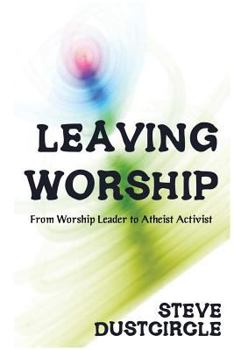 Paperback Leaving Worship: From Worship Leader to Atheist Activist Book