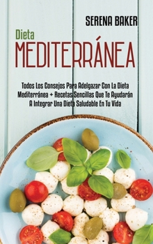 Hardcover Dieta Mediterr?nea: Todos Los Consejos Para Adelgazar Con La Dieta Mediterr?nea + Recetas Sencillas Que Te Ayudar?n A Integrar Una Dieta S [Spanish] Book