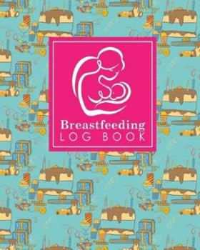 Breastfeeding Log Book: Baby Feeding And Diaper Log, Breastfeeding Book, Baby Feeding Notebook, Breastfeeding Log, Cute Birthday Cover