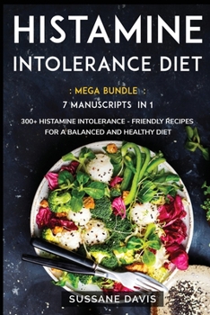 Paperback Histamine Intolerance Diet: MEGA BUNDLE - 7 Manuscripts in 1 - 300+ Histamine Intolerance - friendly recipes for a balanced and healthy diet Book
