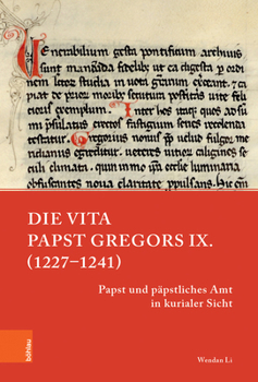 Die Vita Papst Gregors IX. (1227-1241): Papst Und Papstliches Amt in Kurialer Sicht