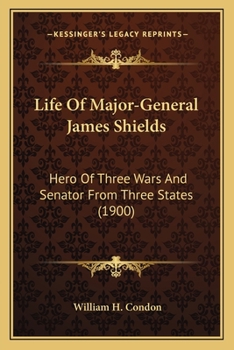 Paperback Life Of Major-General James Shields: Hero Of Three Wars And Senator From Three States (1900) Book