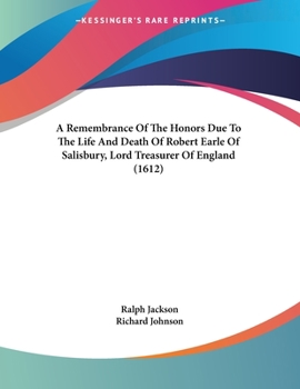 Paperback A Remembrance Of The Honors Due To The Life And Death Of Robert Earle Of Salisbury, Lord Treasurer Of England (1612) Book