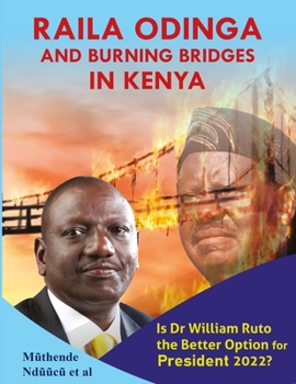 Paperback Raila Odinga And Burning Bridges In Kenya: Is Dr William Ruto The Better Option For President 2022? Book