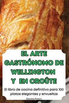 Paperback El Arte Gastrónomo de Wellington Y En Croûte [Spanish] Book