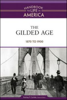 The Gilded Age: 1870 to 1900 (Handbook to Life in America, Volume 4)