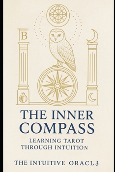 THE INNER COMPASS: LEARNING TAROT THROUGH INTUITION