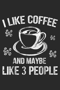 I Like Coffee And Maybe 3 People: I Like Coffee And Maybe 3 People Great Gift Idea  Journal/Notebook Blank Lined Ruled 6x9 100 Pages