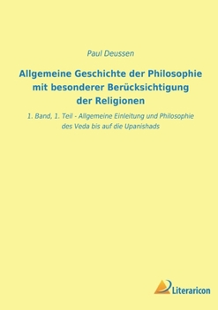 Allgemeine Geschichte der Philosophie mit besonderer Berücksichtigung der Religionen: 1. Band, 1. Teil - Allgemeine Einleitung und Philosophie des Ved