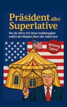 Präsident aller Superlative: Wie die USA in 250 Jahren Unabhängigkeit endlich den fähigsten Mann fand