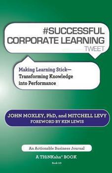 Paperback # Successful Corporate Learning Tweet Book10: Making Learning Stick: Transforming Knowledge Into Performance Book