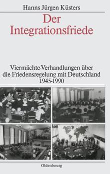 Hardcover Der Integrationsfriede: Viermächte-Verhandlungen Über Die Friedensregelung Mit Deutschland 1945-1990 [German] Book