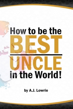 Paperback How to be the Best Uncle in the World: Expert Advice for Unclehood Book