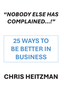 Hardcover "Nobody Else Has Complained," or Are You Just Not Listening?: 25 Ways to Be Better in Business Book