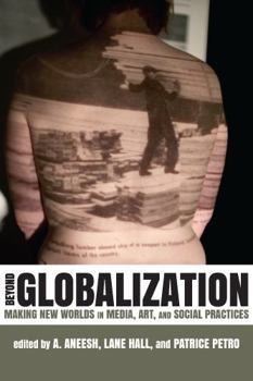 Paperback Beyond Globalization: Making New Worlds in Media, Art, and Social Practices Book