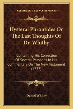 Paperback Hysterai Phrontides Or The Last Thoughts Of Dr. Whitby: Containing His Correction Of Several Passages In His Commentary On The New Testament (1727) Book