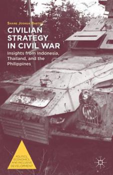 Hardcover Civilian Strategy in Civil War: Insights from Indonesia, Thailand, and the Philippines Book