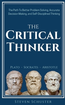 Paperback The Critical Thinker: The Path To Better Problem Solving, Accurate Decision Making, and Self-Disciplined Thinking Book