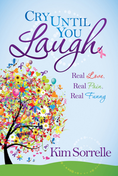Paperback Cry Until You Laugh: Real Love Real Pain Real Funny Book