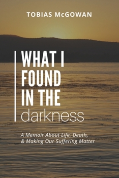 Paperback What I Found in the Darkness: A Memoir About Life, Death, & Making Our Suffering Matter Book