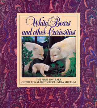 Paperback White Bears and Other Curiosities: The First 100 Years of the Royal British Columbia Museum Book