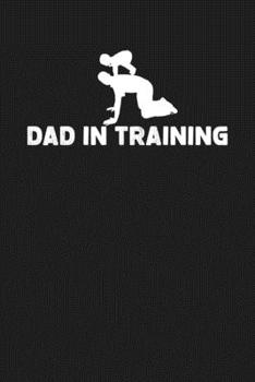 Dad In Training: Funny Birthday Christmas Fathers Day Gift For New Dad - Lined Paperback Journal Notebook Planner (6x9 - 120 Pages)