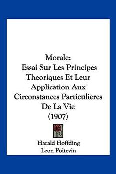 Paperback Morale: Essai Sur Les Principes Theoriques Et Leur Application Aux Circonstances Particulieres De La Vie (1907) [French] Book