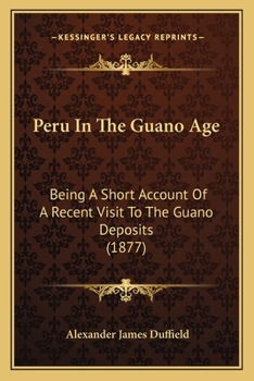 Paperback Peru In The Guano Age: Being A Short Account Of A Recent Visit To The Guano Deposits (1877) Book