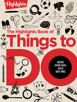 Hardcover The Highlights Book of Things to Do: Crafts, Recipes, Science Experiments, Puzzles, Outdoor Adventures, and More Learning Activities for Kids Who Do G Book