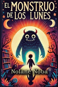 El Monstruo de los Lunes: Cuento Infantil Inspirador y Educativo sobre Ansiedad y Fomento de la Autoestima (Spanish Edition)
