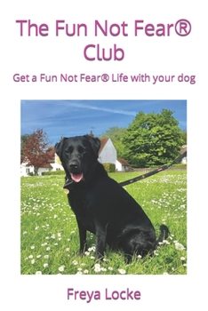 Paperback The Fun Not Fear(R) Club: Get a Fun Not Fear(R) Life with your dog Book