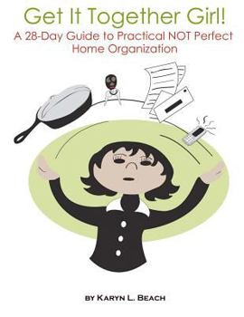 Paperback Get It Together Girl!: A 28-Day Guide to Practical NOT Perfect Home Organization Book