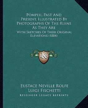 Pompeii, Past And Present, Illustrated By Photographs Of The Ruins As They Are: With Sketches Of Their Original Elevations