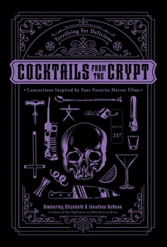 Hardcover Cocktails from the Crypt: Terrifying Yet Delicious Concoctions Inspired by Your Favorite Horror Films Book