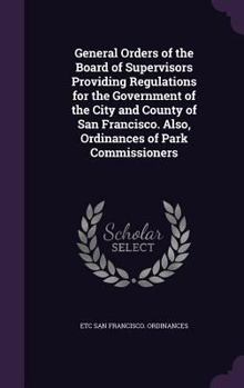 Hardcover General Orders of the Board of Supervisors Providing Regulations for the Government of the City and County of San Francisco. Also, Ordinances of Park Book