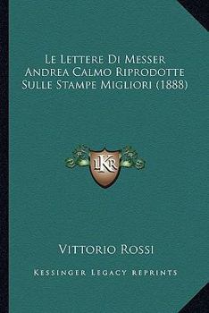 Paperback Le Lettere Di Messer Andrea Calmo Riprodotte Sulle Stampe Migliori (1888) [Italian] Book