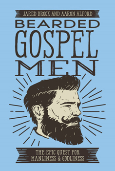 Paperback Bearded Gospel Men: The Epic Quest for Manliness and Godliness Book